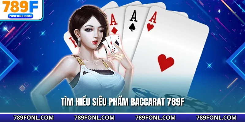 Tìm hiểu siêu phẩm Baccarat 789F 